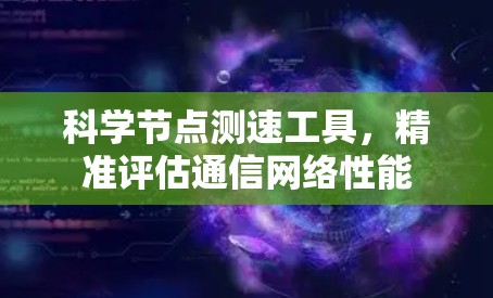 科学节点测速工具，精准评估通信网络性能
