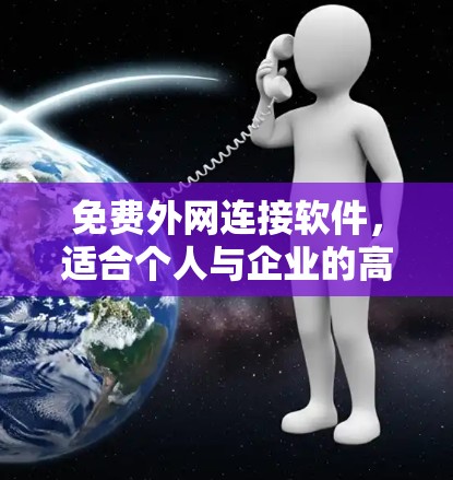 免费外网连接软件，适合个人与企业的高效解决方案