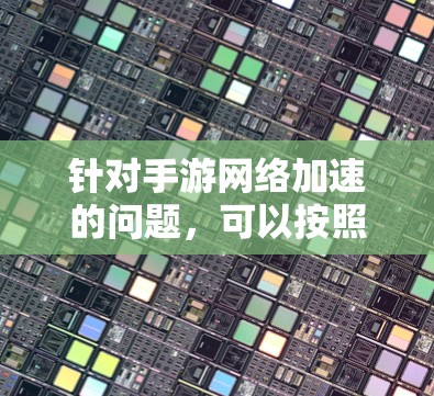 针对手游网络加速的问题，可以按照以下步骤进行解决