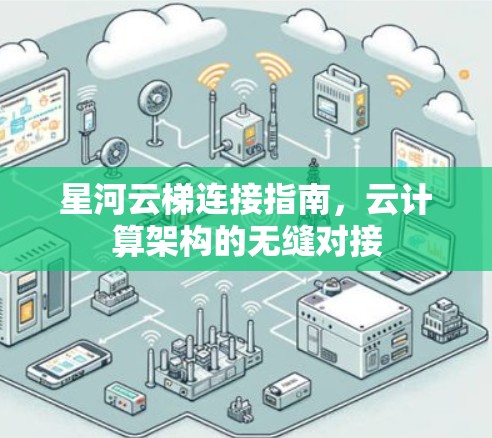 星河云梯连接指南，云计算架构的无缝对接