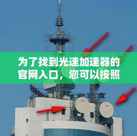 为了找到光速加速器的官网入口，您可以按照以下步骤进行