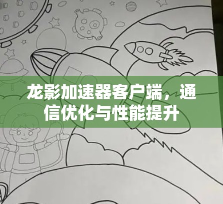 龙影加速器客户端，通信优化与性能提升