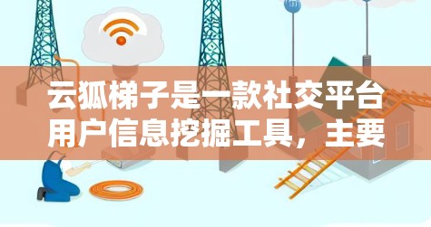 云狐梯子是一款社交平台用户信息挖掘工具,主要用于获取用户的详细信息。目前,云狐梯子可能只提供网页版或移动版客户端,而没有官方的电脑版。以下是一些可能的解决方案 云狐梯子是一款社交平台用户信息挖掘工具,主要用于获取用户的详细信息。目前,云狐梯子可能只提供网页版或移动版客户端,而没有官方的电脑版。以下是一些可能的解决方案
