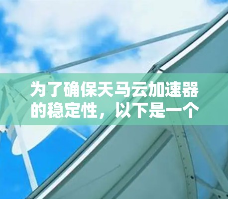 为了确保天马云加速器的稳定性，以下是一个分步骤的测试计划和方法
