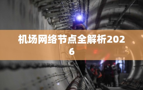 机场网络节点全解析2026