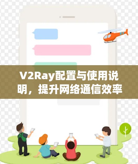 V2Ray配置与使用说明，提升网络通信效率