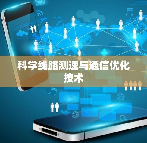 科学线路测速与通信优化技术
