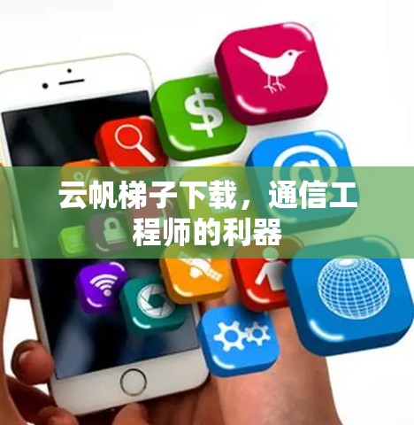 云帆梯子下载，通信工程师的利器