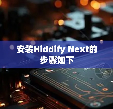 安装Hiddify Next的步骤如下