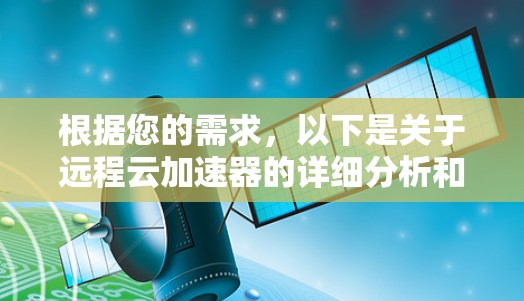 根据您的需求，以下是关于远程云加速器的详细分析和建议