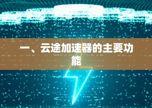 一、云途加速器的主要功能