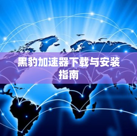 黑豹加速器下载与安装指南