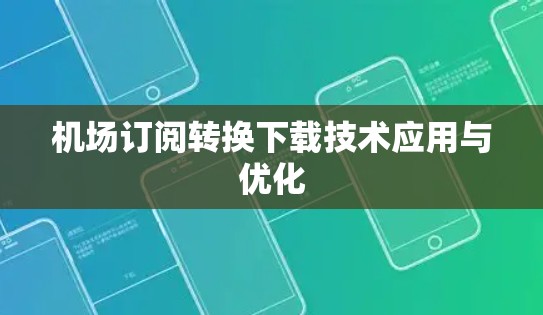 机场订阅转换下载技术应用与优化