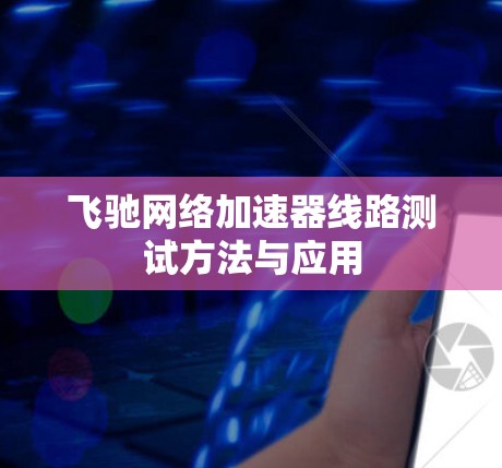 飞驰网络加速器线路测试方法与应用