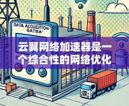 云翼网络加速器是一个综合性的网络优化工具，旨在提升网络性能和用户体验。以下是对其功能和使用体验的详细分析