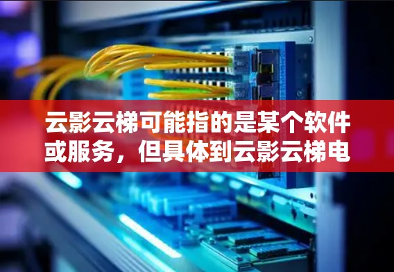 云影云梯可能指的是某个软件或服务，但具体到云影云梯电脑版，我需要更多的上下文来准确回答你的问题。以下是一些可能的解释和解决方案