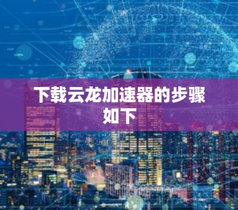 下载云龙加速器的步骤如下