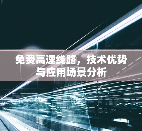 免费高速线路，技术优势与应用场景分析