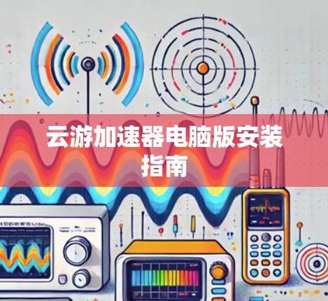 云游加速器电脑版安装指南