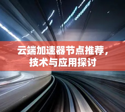 云端加速器节点推荐，技术与应用探讨
