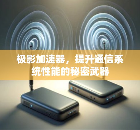极影加速器，提升通信系统性能的秘密武器