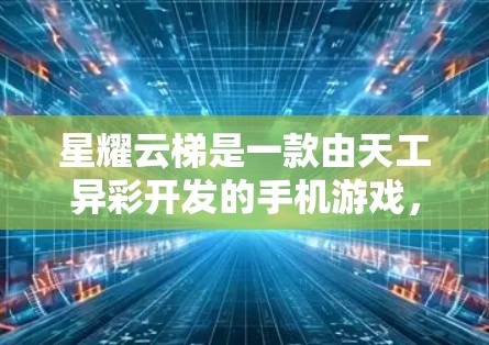 星耀云梯是一款由天工异彩开发的手机游戏，属于策略类游戏。以下是下载步骤