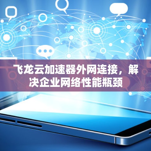 飞龙云加速器外网连接，解决企业网络性能瓶颈