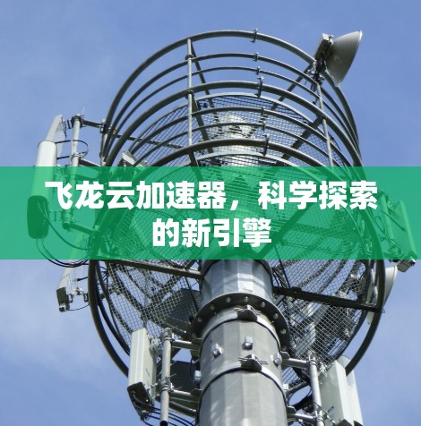飞龙云加速器，科学探索的新引擎