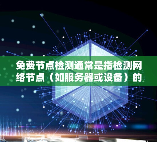免费节点检测通常是指检测网络节点（如服务器或设备）的网络连通性和状态。以下是一些常用的免费方法和工具