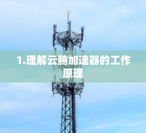 1.理解云腾加速器的工作原理