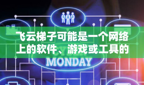 飞云梯子可能是一个网络上的软件、游戏或工具的名称，具体含义可能因不同的来源而有所不同。如果你指的是某个特定的软件或游戏，请提供更多的背景信息，这样我可以更好地帮助你