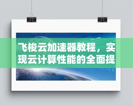 飞梭云加速器教程，实现云计算性能的全面提升