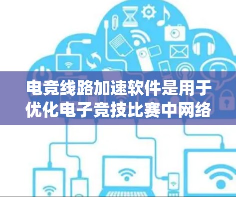 电竞线路加速软件是用于优化电子竞技比赛中网络连接的软件，通常针对游戏服务器、云服务或在线游戏进行加速和稳定化。这些软件通过复杂的网络优化算法，减少延迟、降低 packet loss，提升游戏体验