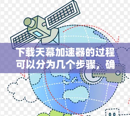 下载天幕加速器的过程可以分为几个步骤，确保顺利完成并正确使用