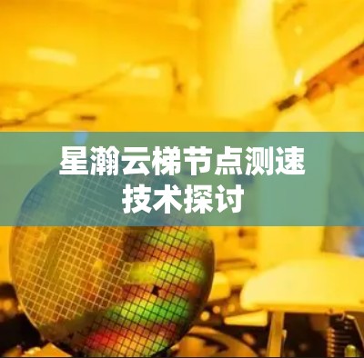 星瀚云梯节点测速技术探讨