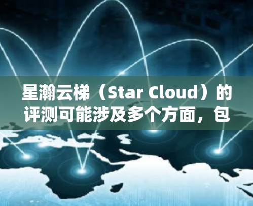 星瀚云梯（Star Cloud）的评测可能涉及多个方面，包括游戏的画面、音乐、剧情、操作感、战斗系统等。以下是一些可能的评测内容和分析