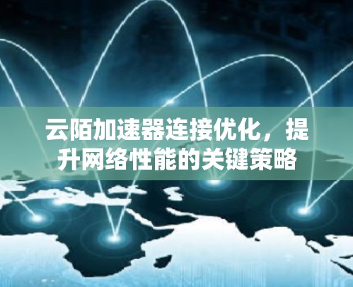 云陌加速器连接优化，提升网络性能的关键策略